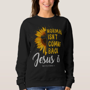 Normal Isn't Coming Back Jesus Is Revelation Faith Sweatshirt