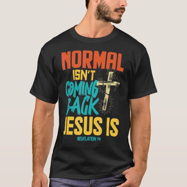 Normal Isnt Coming Back Jesus Is   T-Shirt (Front)
