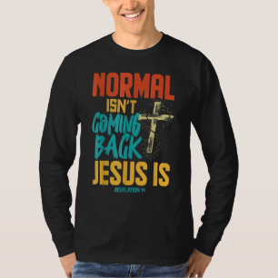 Normal Isnt Coming Back Jesus Is T-Shirt