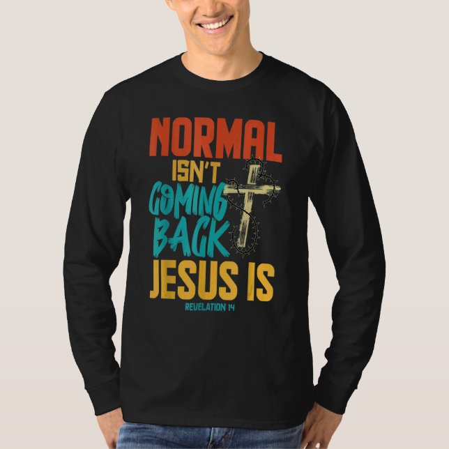 Normal Isnt Coming Back Jesus Is T-Shirt (Front)