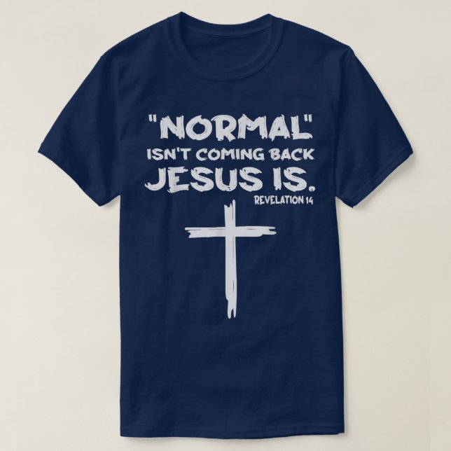 Normal Isnt Coming Back Jesus Is T Shsirt s  T-Shirt (Design Front)