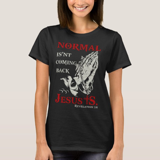 Normal Isn't Coming Back Jesus Revelation Lover T-Shirt (Front)