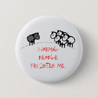 Normal people frighten me. 6 cm round badge