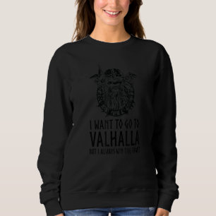 Norse Mythology  I Want To Go To Valhalla  Viking  Sweatshirt