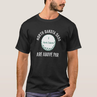 North Dakota Dads Are Above Par Golf Father's Day  T-Shirt