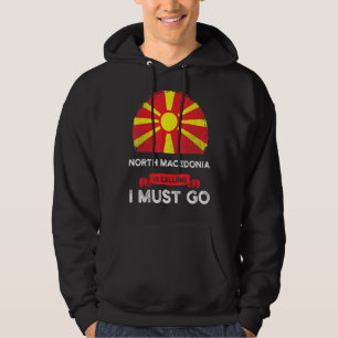 North Macedonia Is Calling I Must Go Macedonian Ro Hoodie