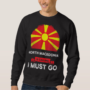 North Macedonia Is Calling I Must Go Macedonian Ro Sweatshirt