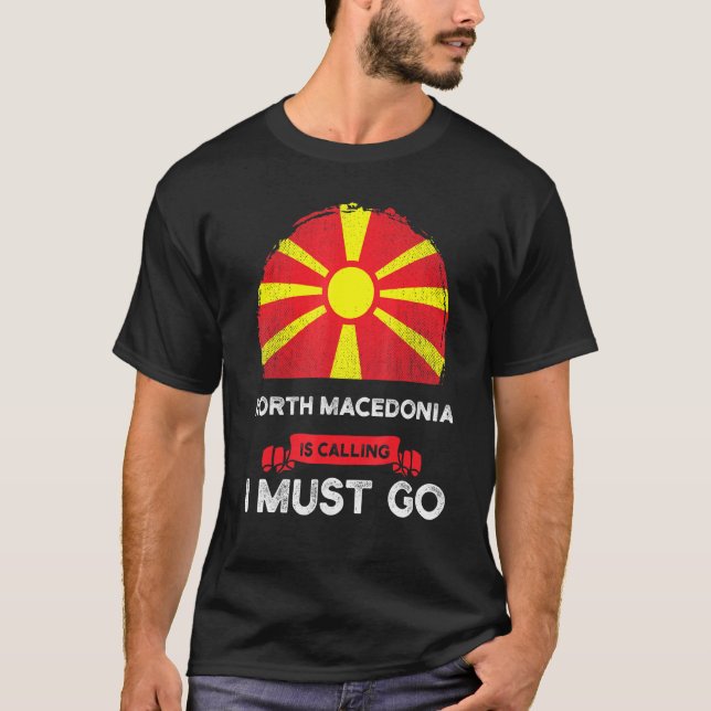 North Macedonia Is Calling I Must Go Macedonian Ro T-Shirt (Front)