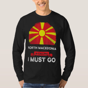 North Macedonia Is Calling I Must Go Macedonian Ro T-Shirt