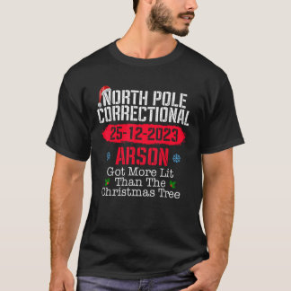North Pole Correctional Arson Got More Lit Than Xm T-Shirt