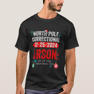 North Pole Correctional Arson Lit Up The Christmas T-Shirt
