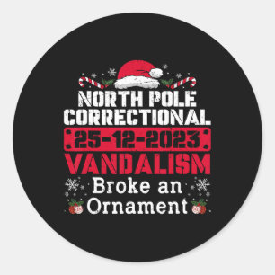 North Pole Correctional Vandalism Broke An Ornamen Classic Round Sticker