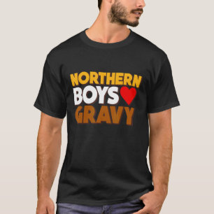 Northern Boys Love Gravy Food Comedy Fun Roast Fa T-Shirt
