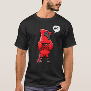 Northern Cardinal Bird Red Cardinal Stubborn No T-Shirt