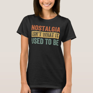 Nostalgia Isn't What It Used To Be Sarcastic 2 T-Shirt