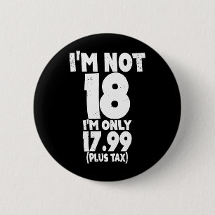 Not 18 Only 1799 Plus Tax 18th Years Old Quote 6 Cm Round Badge