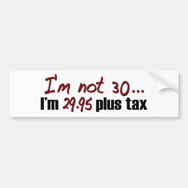 Not 30 $29.95 Plus Tax Bumper Sticker (Front)