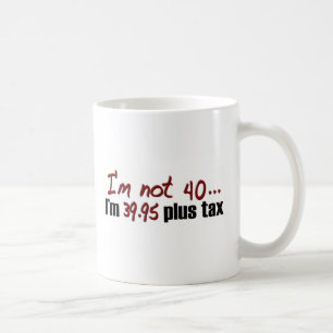Not 40 $39.95 Plus Tax Coffee Mug