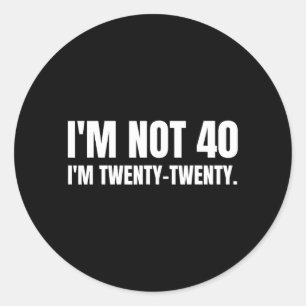 Not 40 Twenty Twenty Funny 40th Birthday Quote Classic Round Sticker