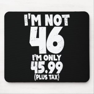 Not 46 Only 4599 Plus Tax 46th Years Old Quote Mouse Pad