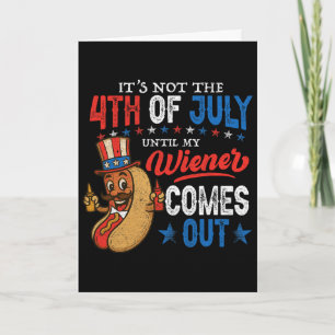 Not 4th July Until My Wiener Come Out Funny Hotdog Card