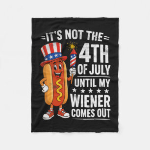 Not 4th July Until My Wiener Come Out Funny Hotdog Fleece Blanket
