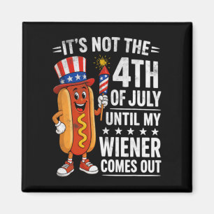 Not 4th July Until My Wiener Come Out Funny Hotdog Magnet