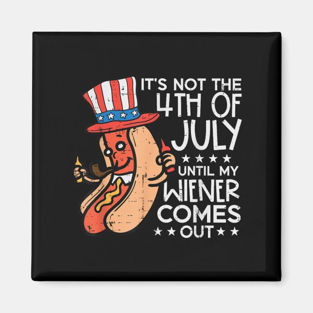 Not 4th July Until My Wiener Come Out Funny Hotdog Magnet (Front)