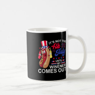 Not 4th July Until My Wiener Come Out Hotdog Funny Coffee Mug