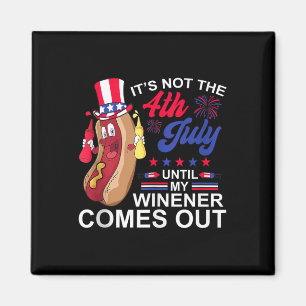Not 4th July Until My Wiener Come Out Hotdog Funny Magnet