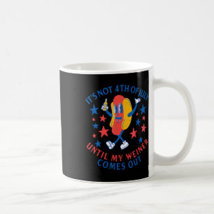 Not 4th Of July Until My Weiner Comes Out Funny Ho Coffee Mug