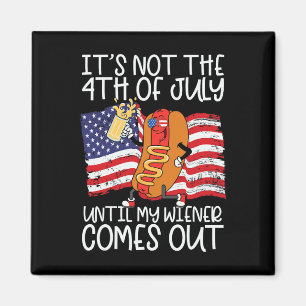 Not 4th Of July Until My Weiner Comes Out - Funny  Magnet