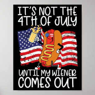 Not 4th Of July Until My Weiner Comes Out - Funny Poster