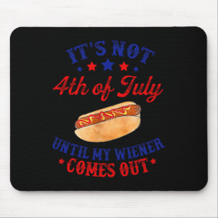 Not 4th Of July Until My Wiener Comes Out  Mouse Pad