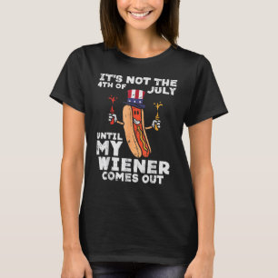 Not 4th Of July Until Wiener Comes Out Hotdog Pat T-Shirt