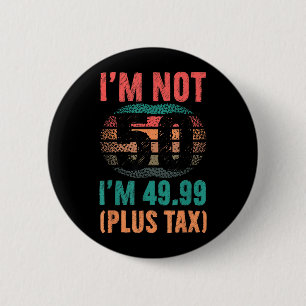 Not 50 4999 Plus Tax Birthday Shirt For Men Women 6 Cm Round Badge