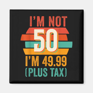 Not 50 4999 Plus Tax Birthday Shirt For Men Women Magnet