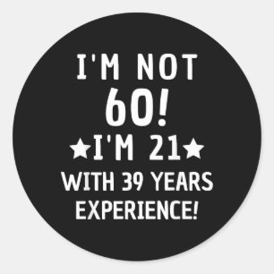 Not 60 21 With 39 Years Experience Funny Quote Classic Round Sticker