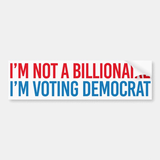 Not a billionaire so I'm voting democrat - Liberal Bumper Sticker (Front)