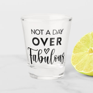 Not a Day Over Fabulous – Funny Birthday Quote Shot Glass