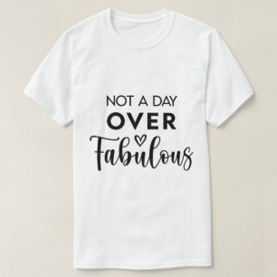 Not a Day Over Fabulous – Funny Birthday Quote T-Shirt