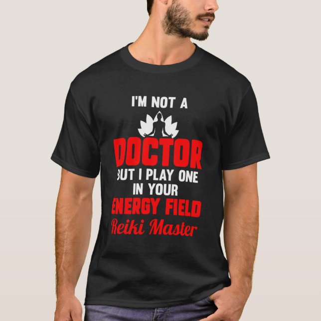 Not A Doctor But I Play One In Energy Field Reiki  T-Shirt (Front)