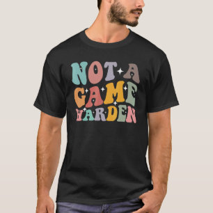 Not A Game Warden   T-Shirt