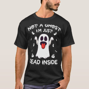 Not A Ghost I'm Just Dead Inside Halloween Ghost T-Shirt