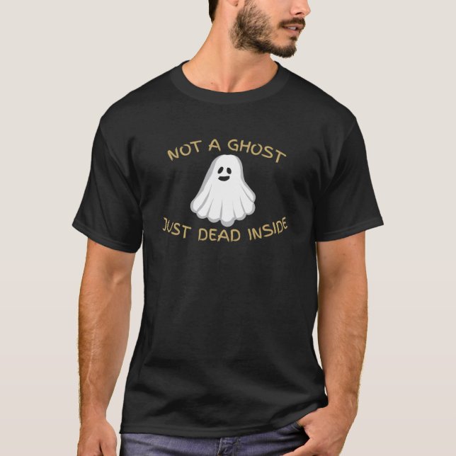 Not A Ghost Just Dead Inside Cute Halloween Emo Go T-Shirt (Front)