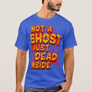 Not A Ghost Just Dead Inside Funny Halloween Sayin T-Shirt