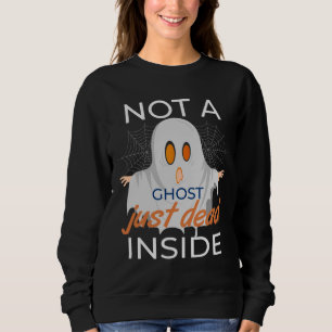 Not a Ghost Just Dead Inside Sweatshirt