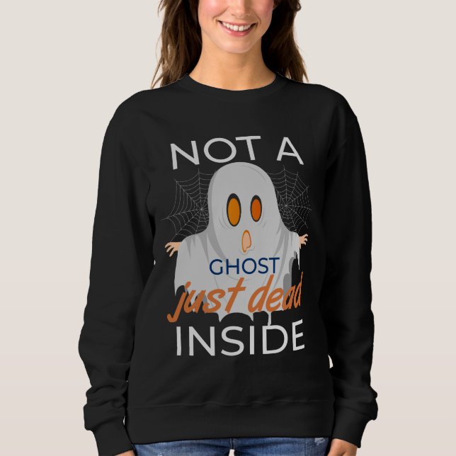 Not a Ghost Just Dead Inside Sweatshirt (Front)