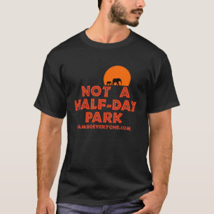 Not a Half-Day Park by jamboeveryone.com T-Shirt
