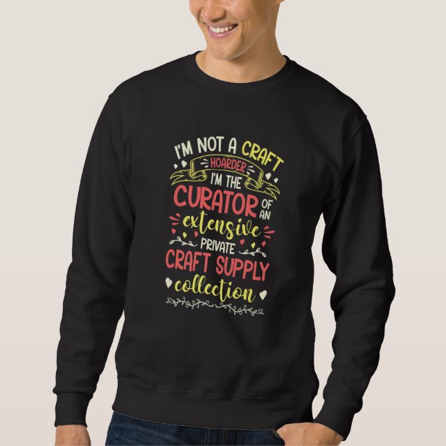 Not A Hoarder Curator Of Craft Supply Collection C Sweatshirt (Front)